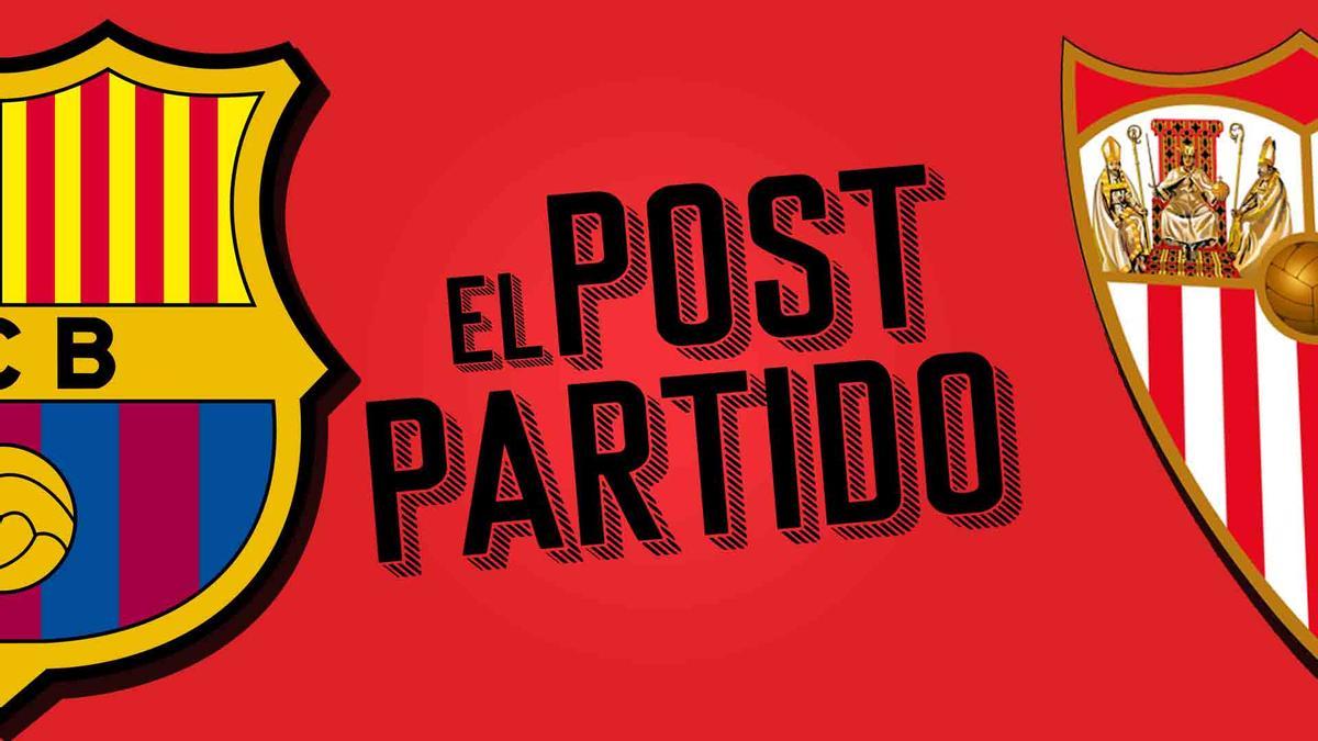 El post partido del Barça - Sevilla: una final para la esperanza.